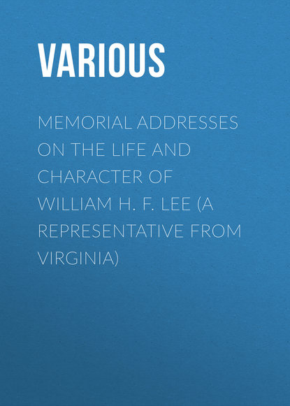 Memorial Addresses on the Life and Character of William H. F. Lee (A Representative from Virginia)