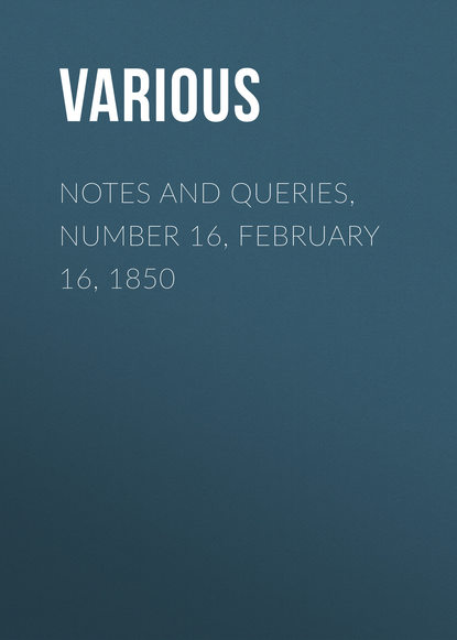 Notes and Queries, Number 16, February 16, 1850 - Various