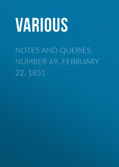 Notes and Queries, Number 69, February 22, 1851 - Various