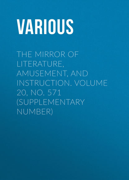 The Mirror of Literature, Amusement, and Instruction. Volume 20, No. 571 (Supplementary Number) - Various