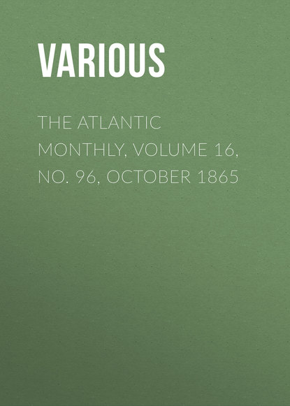 The Atlantic Monthly, Volume 16, No. 96, October 1865 - Various