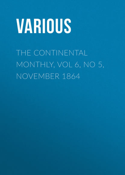 The Continental Monthly, Vol 6, No 5, November 1864 - Various