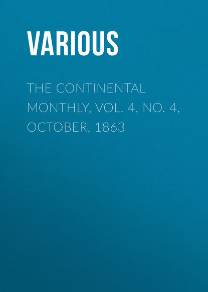 The Continental Monthly, Vol. 4, No. 4, October, 1863 - Various