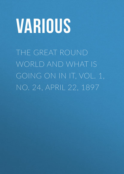 Various — The Great Round World And What Is Going On In It, Vol. 1, No. 24, April 22, 1897