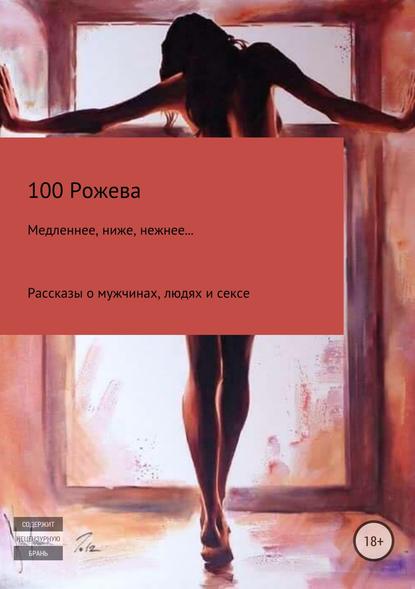 Татьяна 100 Рожева — Медленнее, ниже, нежнее… Рассказы о мужчинах, людях и сексе