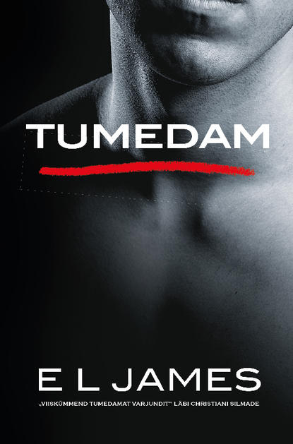 E. L. James - Tumedam. „Viiskümmend tumedamat varjundit” läbi Christiani silmade