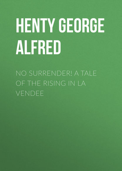 Henty George Alfred — No Surrender! A Tale of the Rising in La Vendee
