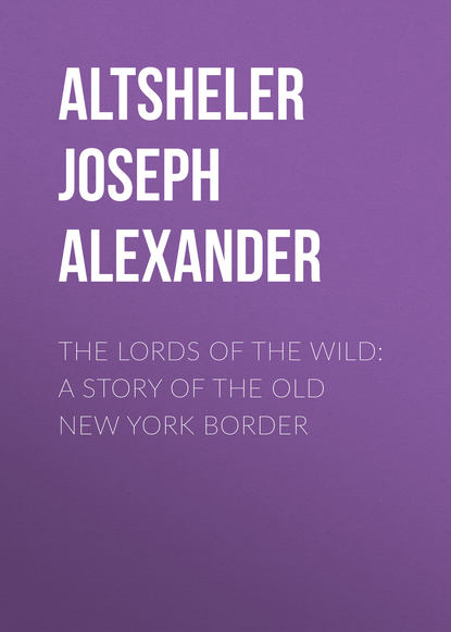 Altsheler Joseph Alexander — The Lords of the Wild: A Story of the Old New York Border