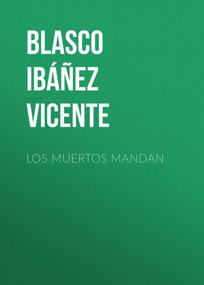 Висенте Бласко-Ибаньес — Los muertos mandan