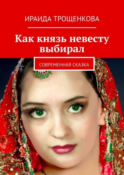 Обложка книги Как князь невесту выбирал. Современная сказка, Ираида Трощенкова