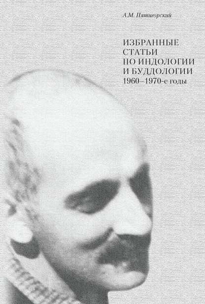 Александр Пятигорский — Избранные статьи по индологии и буддологии. 1960-1970-е годы