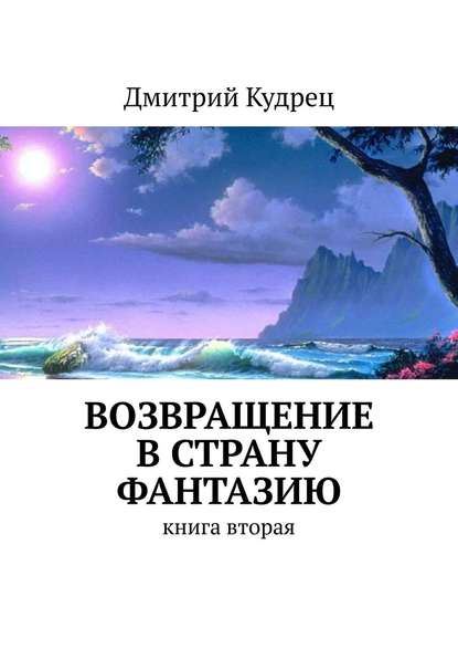 Дмитрий Кудрец - Возвращение в страну Фантазию. Книга вторая