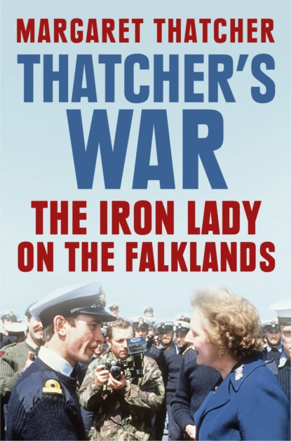 Обложка книги Thatcher’s War: The Iron Lady on the Falklands, Margaret  Thatcher