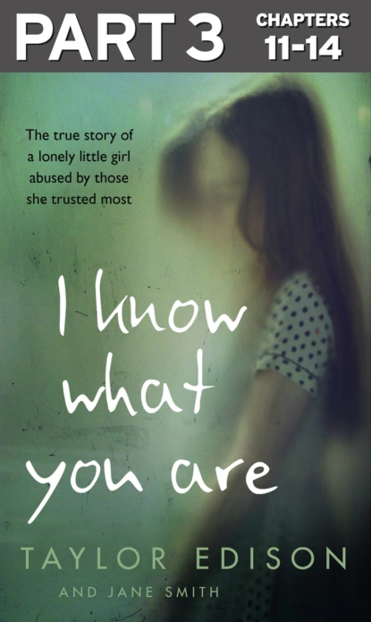 Обложка книги I Know What You Are: Part 3 of 3: The true story of a lonely little girl abused by those she trusted most, Jane  Smith