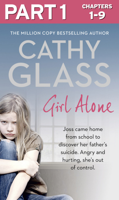 Cathy Glass - Girl Alone: Part 1 of 3: Joss came home from school to discover her father’s suicide. Angry and hurting, she’s out of control.