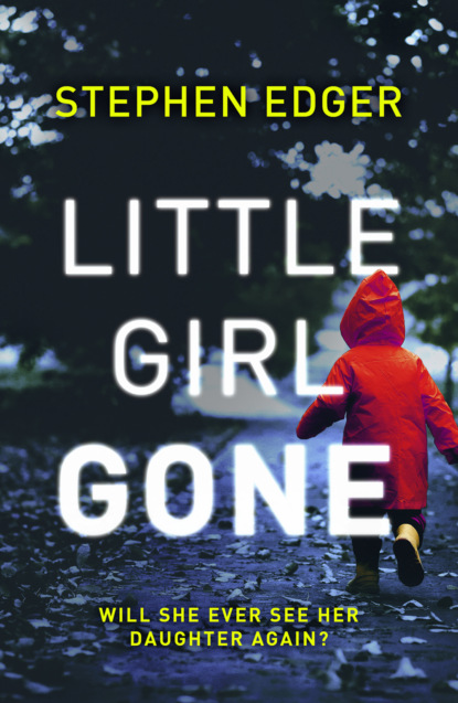 Stephen Edger — Little Girl Gone: A gripping crime thriller full of twists and turns
