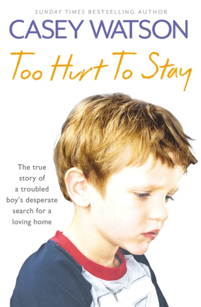 Обложка книги Too Hurt to Stay: The True Story of a Troubled Boy’s Desperate Search for a Loving Home, Casey  Watson