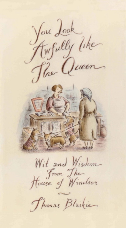 Thomas Blaikie - You look awfully like the Queen: Wit and Wisdom from the House of Windsor