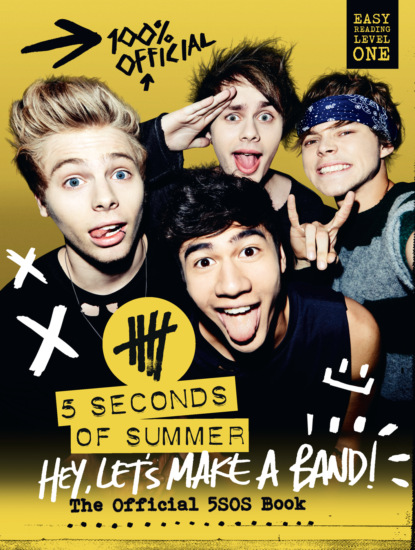 Коллектив авторов - 5 Seconds of Summer: Hey, Let’s Make a Band!: The Official 5SOS Book