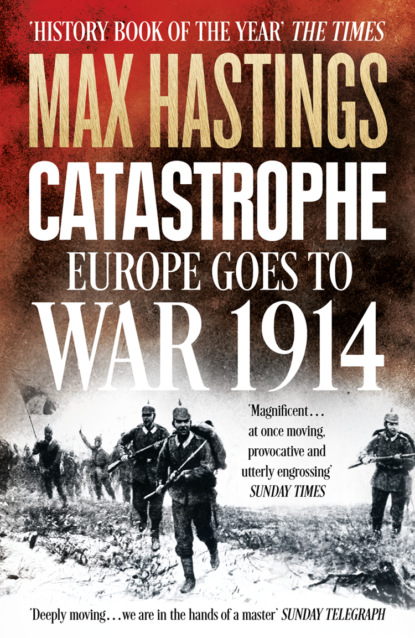 Макс Хейстингс — Catastrophe: Europe Goes to War 1914
