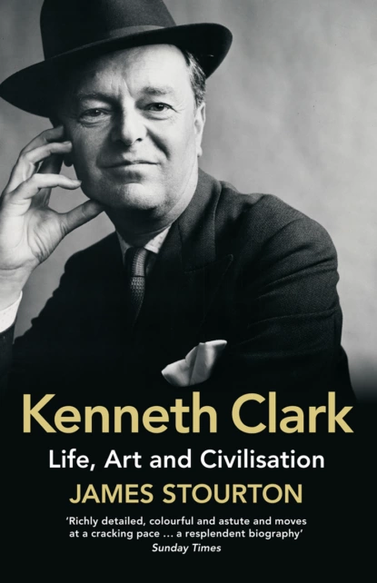 Обложка книги Kenneth Clark: Life, Art and Civilisation, James  Stourton