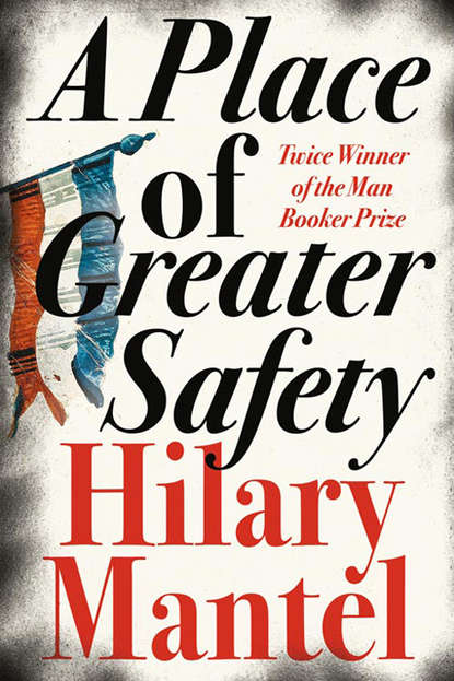 Hilary  Mantel - A Place of Greater Safety