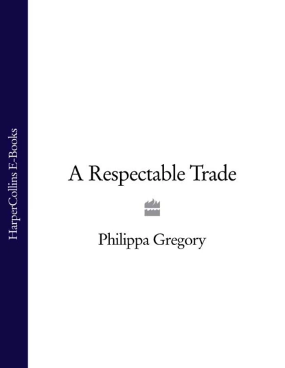 Обложка книги A Respectable Trade, Philippa  Gregory