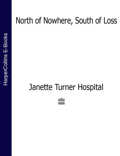 Janette Turner Hospital — North of Nowhere, South of Loss