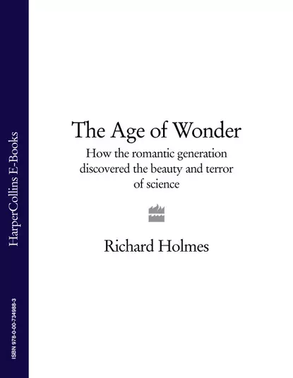 Обложка книги The Age of Wonder: How the Romantic Generation Discovered the Beauty and Terror of Science, Richard  Holmes
