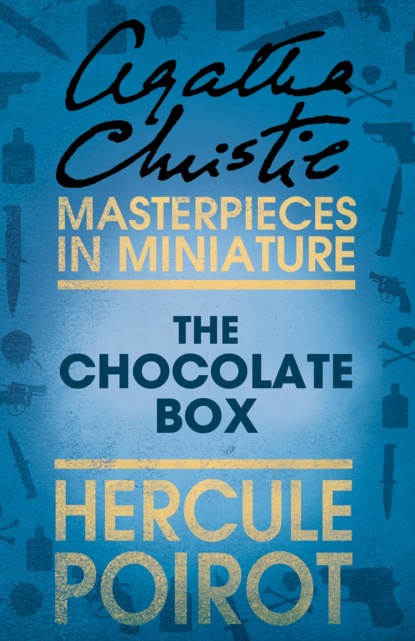 Агата Кристи - The Chocolate Box: A Hercule Poirot Short Story