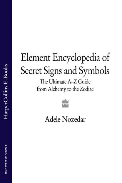 The Element Encyclopedia of Secret Signs and Symbols: The Ultimate AZ Guide from Alchemy to the Zodiac