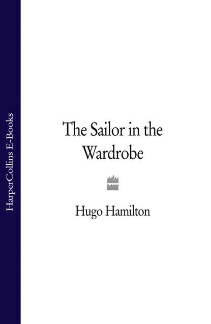Hugo  Hamilton - The Sailor in the Wardrobe