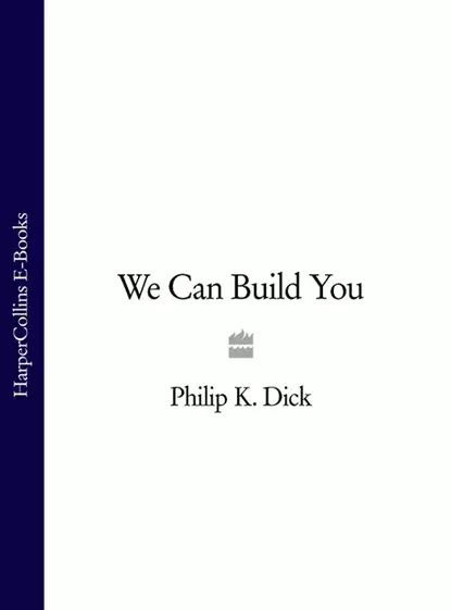 Обложка книги We Can Build You, Филип К. Дик