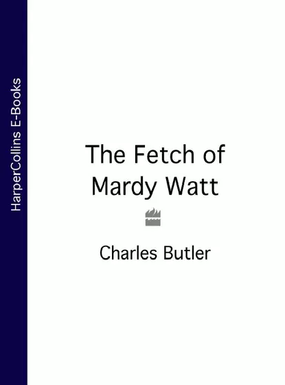 Обложка книги The Fetch of Mardy Watt, Charles  Butler