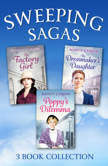 Nancy  Carson - The Sweeping Saga Collection: Poppy’s Dilemma, The Dressmaker’s Daughter, The Factory Girl