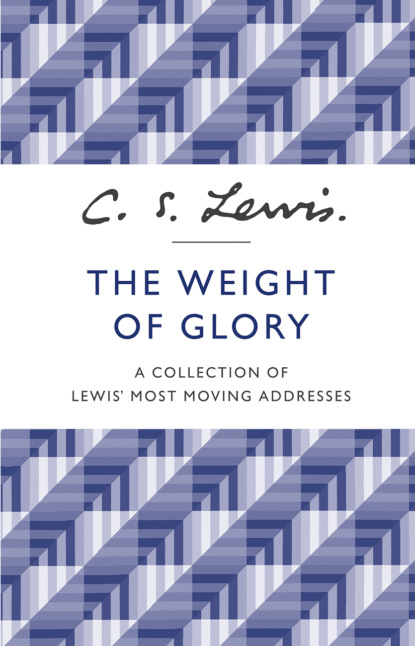 The Weight of Glory: A Collection of Lewis’ Most Moving Addresses - Клайв Стейплз Льюис