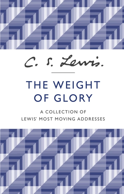 Обложка книги The Weight of Glory: A Collection of Lewis’ Most Moving Addresses, Клайв Стейплз Льюис