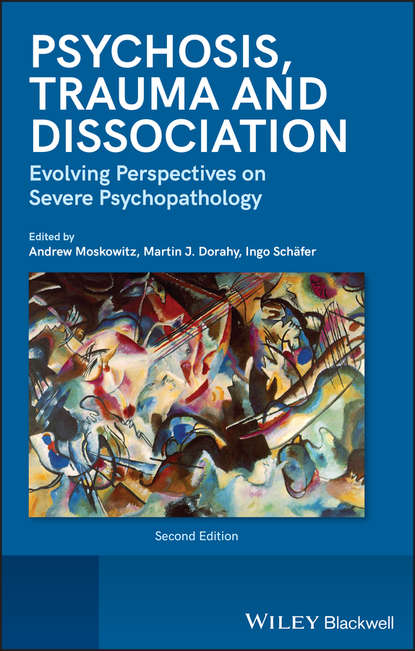 Psychosis, Trauma and Dissociation. Evolving Perspectives on Severe Psychopathology - Andrew  Moskowitz