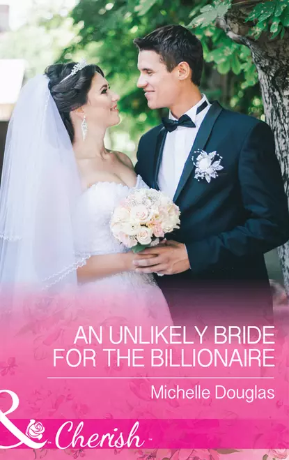 Обложка книги An Unlikely Bride For The Billionaire, Мишель Дуглас