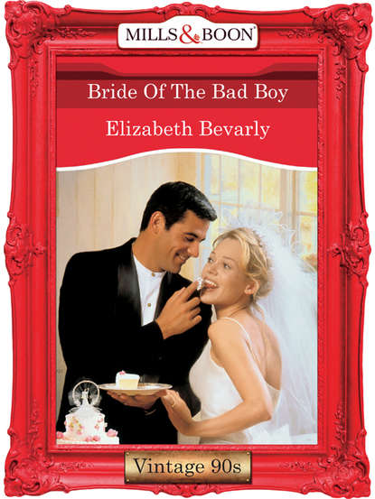 Elizabeth Bevarly — Bride Of The Bad Boy