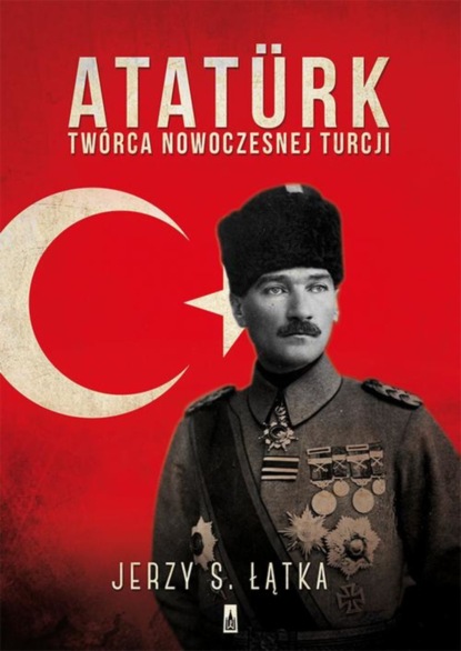 

Ataturk. Twórca nowoczesnej Turcji