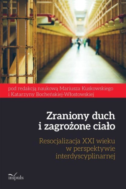 Katarzyna Bocheńska-Włostowska - Zraniony duch i zagrożone ciało. Resocjalizacja XXI wieku w perspektywie interdyscyplinarnej