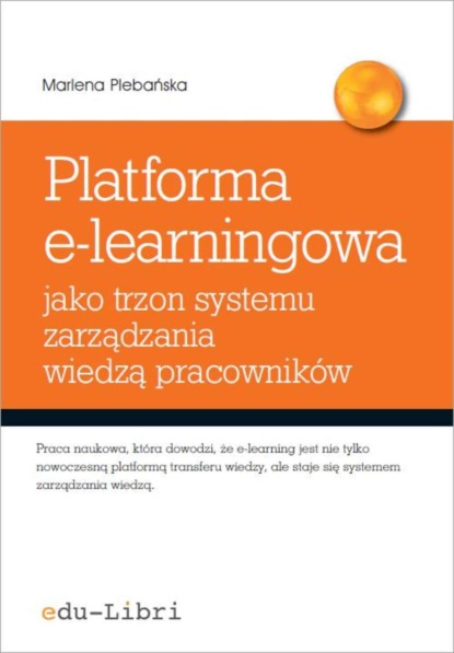 Marlena Plebańska - Platforma e-learningowa jako trzon systemu zarządzania wiedzą pracowników