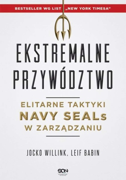 

Ekstremalne przywództwo. Elitarne taktyki Navy SEALs w zarządzaniu