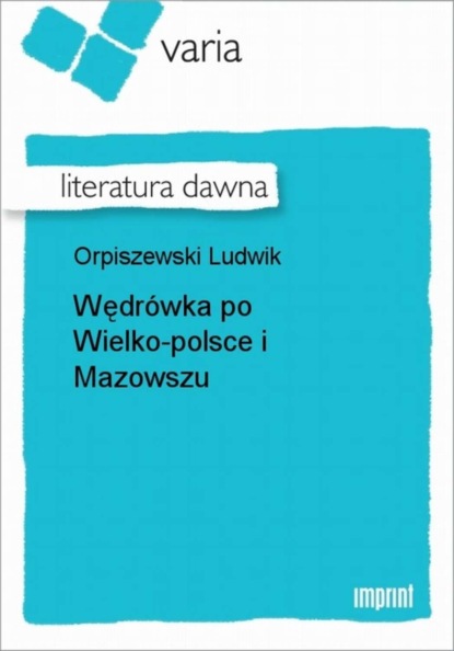 Ludwik Orpiszewski - Wędrówka po Wielko-polsce i Mazowszu