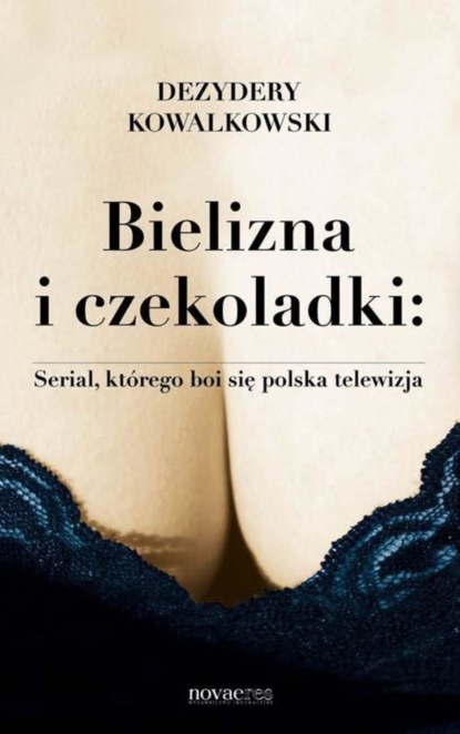 Dezydery Kowalkowski — Bielizna i czekoladki: Serial, kt?rego boi się polska telewizja