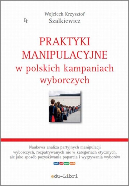 Wojciech Krzysztof Szalkiewicz - Praktyki manipulacyjne w polskich kampaniach wyborczych