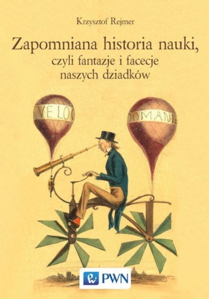 Krzysztof Rejmer - Zapomniana historia nauki, czyli fantazje i facecje naszych dziadków