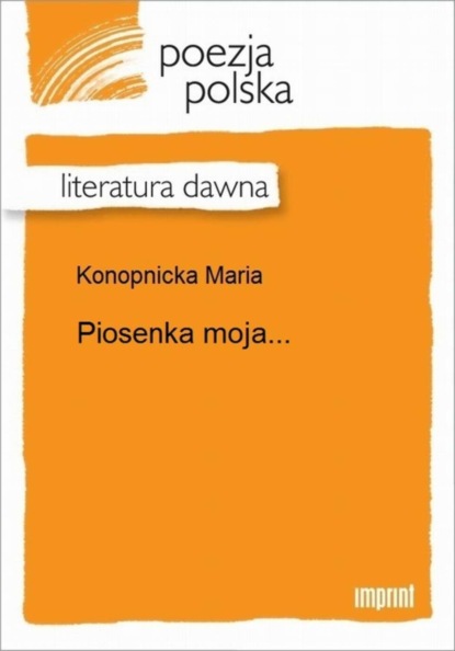 Maria Konopnicka - Piosenka moja...