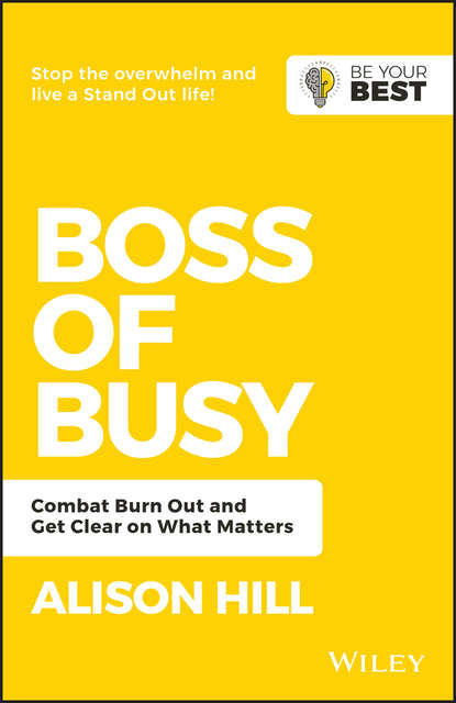 Boss of Busy. Combat Burn Out and Get Clear on What Matters - Alison  Hill